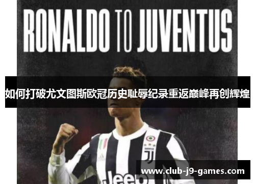 如何打破尤文图斯欧冠历史耻辱纪录重返巅峰再创辉煌