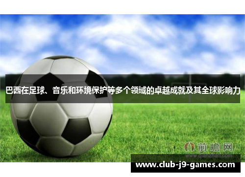 巴西在足球、音乐和环境保护等多个领域的卓越成就及其全球影响力
