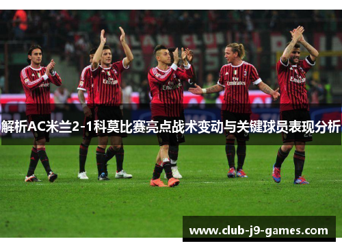 解析AC米兰2-1科莫比赛亮点战术变动与关键球员表现分析
