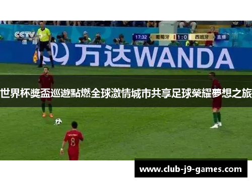 世界杯獎盃巡遊點燃全球激情城市共享足球榮耀夢想之旅