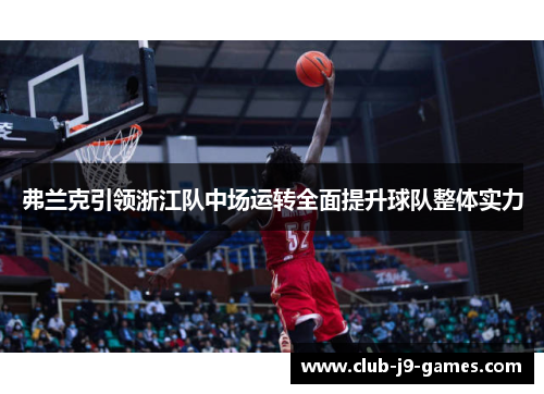 弗兰克引领浙江队中场运转全面提升球队整体实力