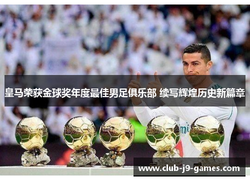 皇马荣获金球奖年度最佳男足俱乐部 续写辉煌历史新篇章