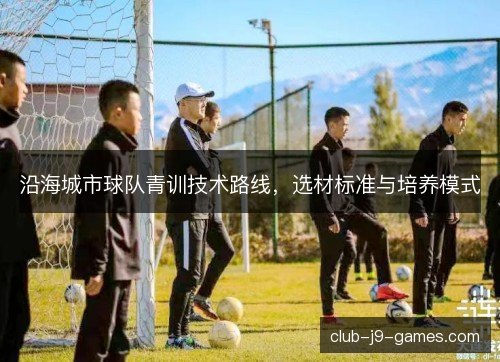 沿海城市球队青训技术路线，选材标准与培养模式