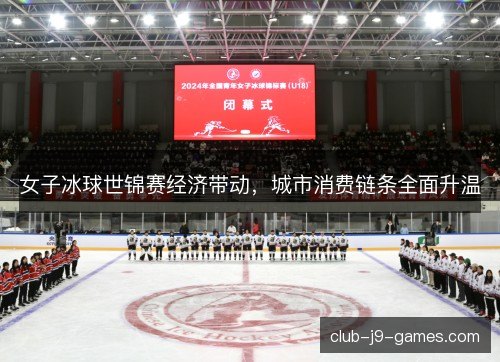 女子冰球世锦赛经济带动,城市消费链条全面升温 女子冰球世锦赛经济带动,城市消费链条全面升温